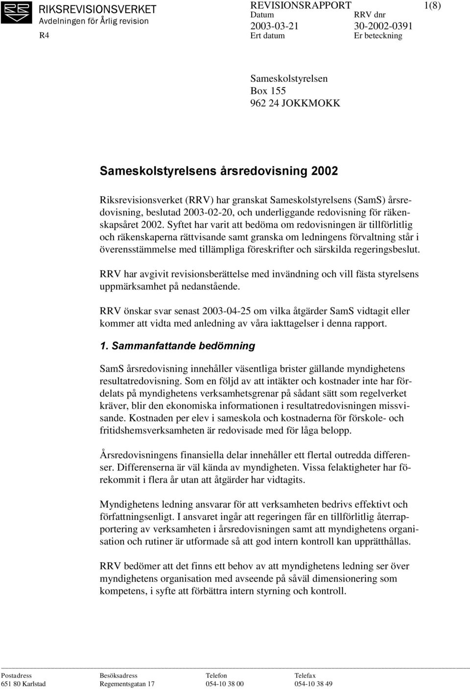 Syftet har varit att bedöma om redovisningen är tillförlitlig och räkenskaperna rättvisande samt granska om ledningens förvaltning står i överensstämmelse med tillämpliga föreskrifter och särskilda