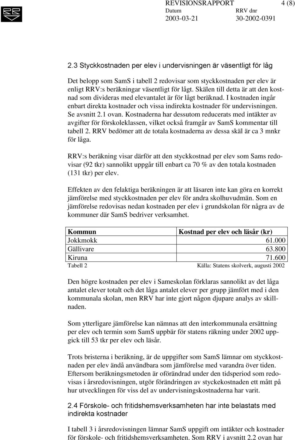 Skälen till detta är att den kostnad som divideras med elevantalet är för lågt beräknad. I kostnaden ingår enbart direkta kostnader och vissa indirekta kostnader för undervisningen. Se avsnitt 2.