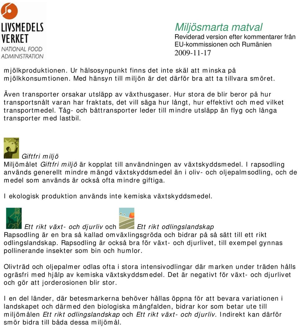 Tåg- och båttransporter leder till mindre utsläpp än flyg och långa transporter med lastbil. Giftfri miljö Miljömålet Giftfri miljö är kopplat till användningen av växtskyddsmedel.