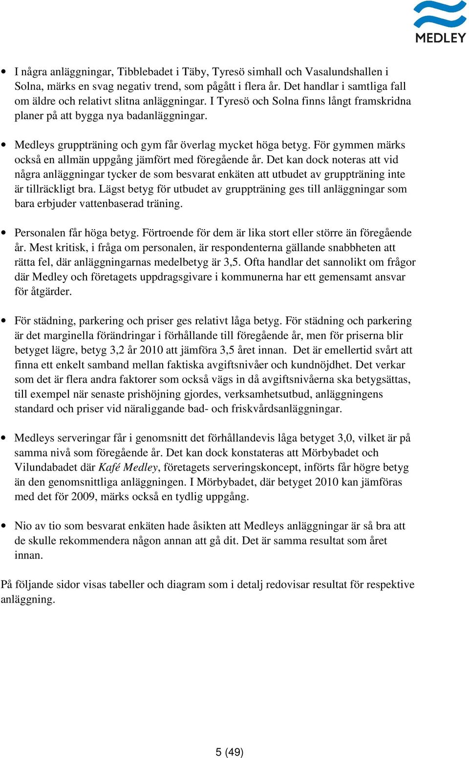 Medleys gruppträning och gym får överlag mycket höga betyg. För gymmen märks också en allmän uppgång jämfört med föregående år.