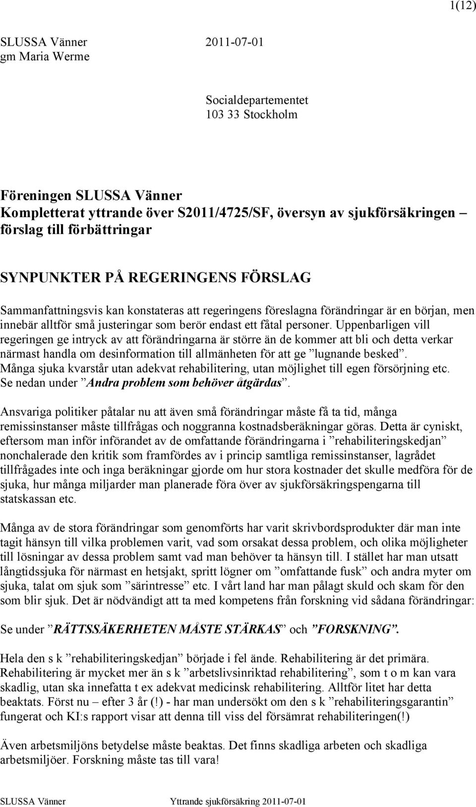 personer. Uppenbarligen vill regeringen ge intryck av att förändringarna är större än de kommer att bli och detta verkar närmast handla om desinformation till allmänheten för att ge lugnande besked.