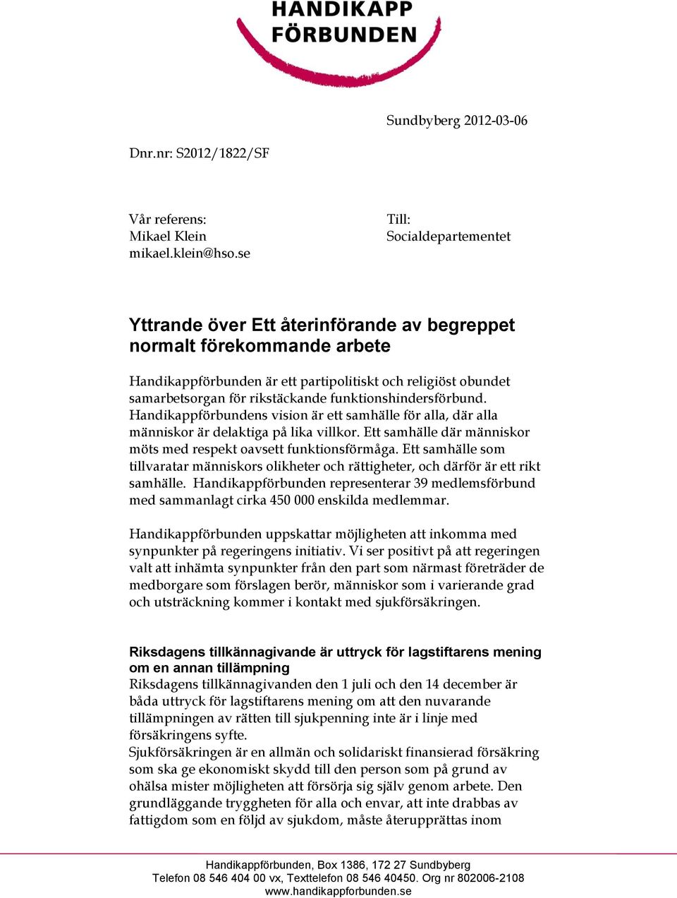 funktionshindersförbund. Handikappförbundens vision är ett samhälle för alla, där alla människor är delaktiga på lika villkor. Ett samhälle där människor möts med respekt oavsett funktionsförmåga.