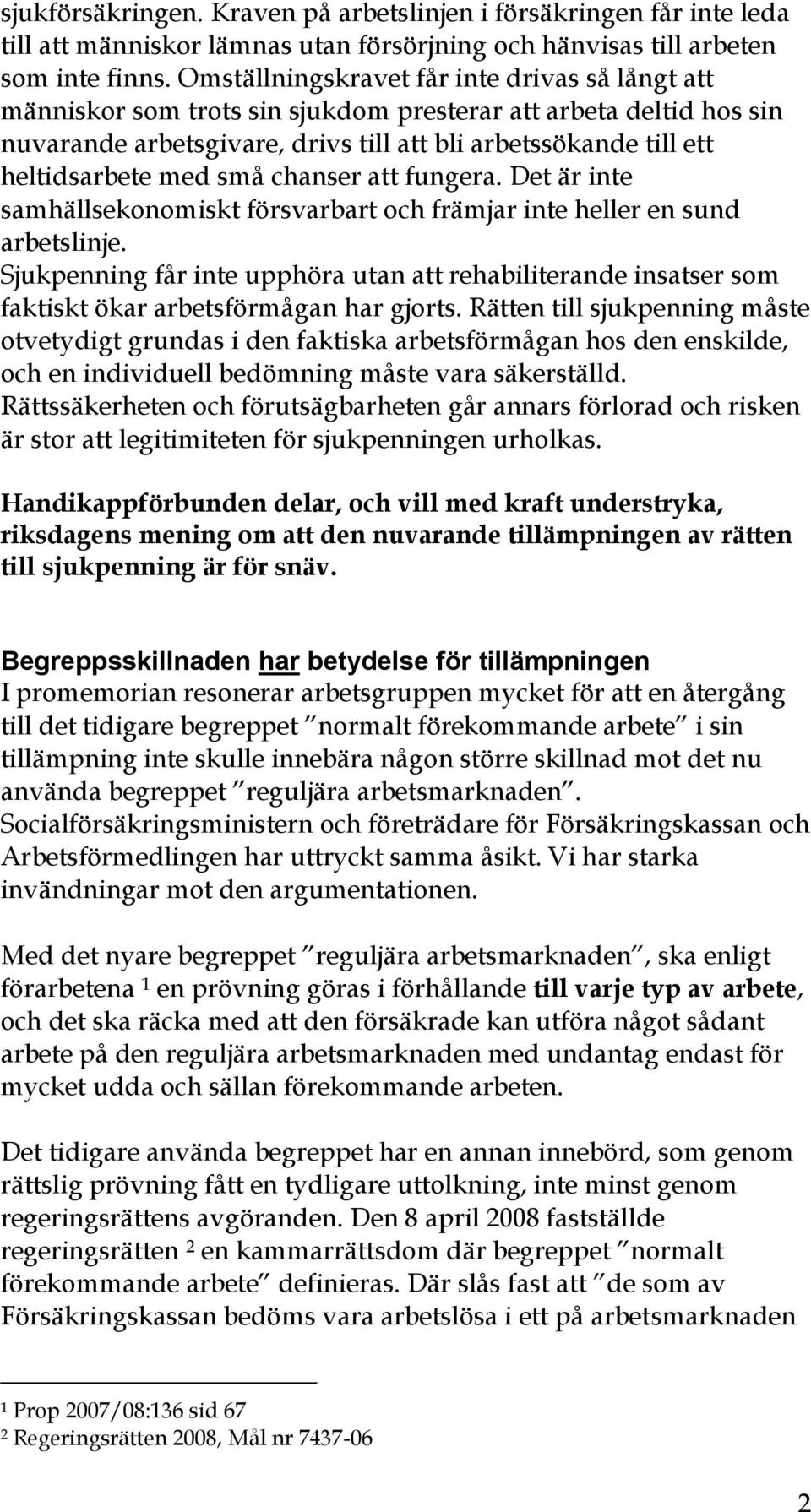 små chanser att fungera. Det är inte samhällsekonomiskt försvarbart och främjar inte heller en sund arbetslinje.