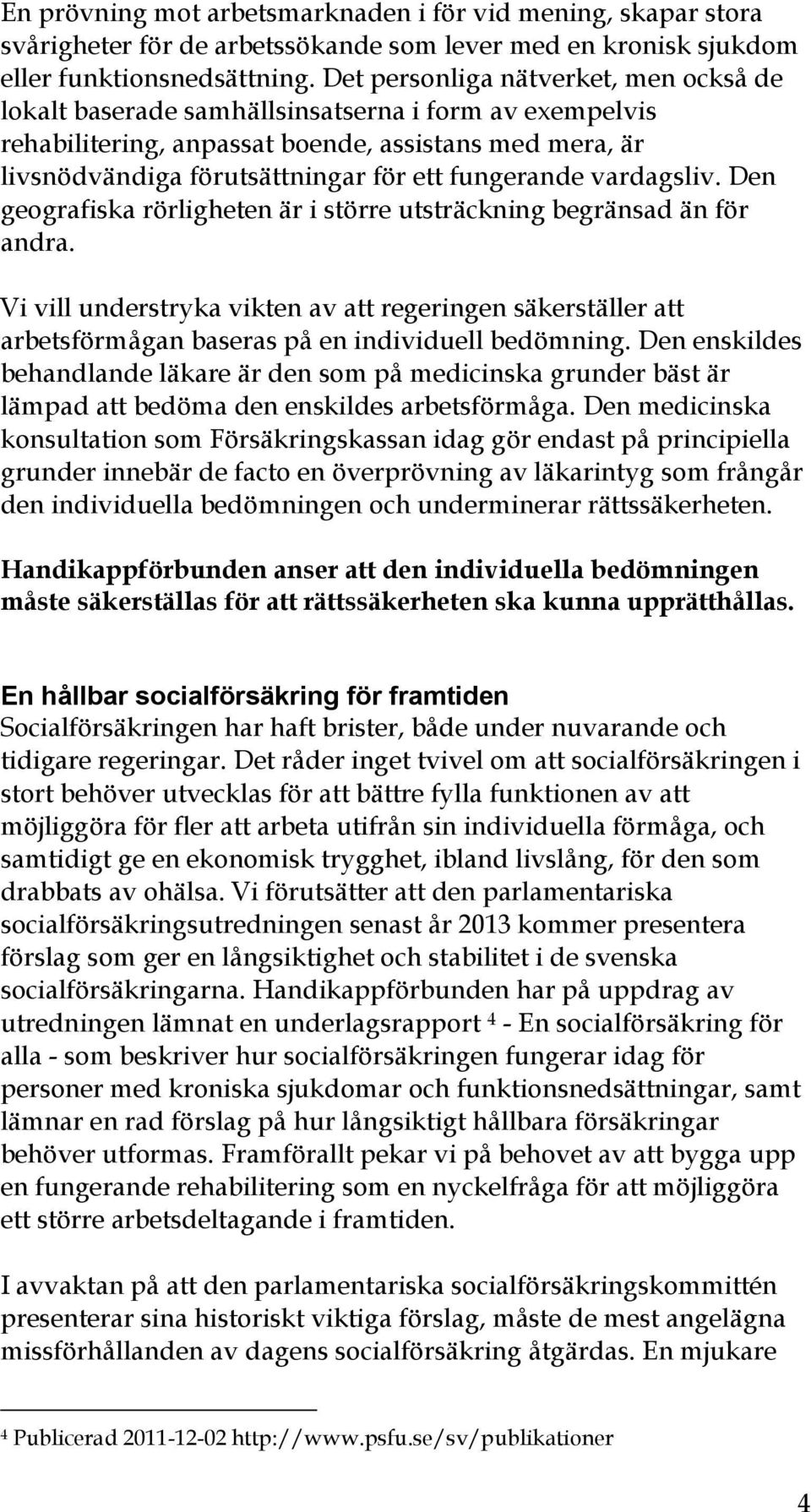 fungerande vardagsliv. Den geografiska rörligheten är i större utsträckning begränsad än för andra.