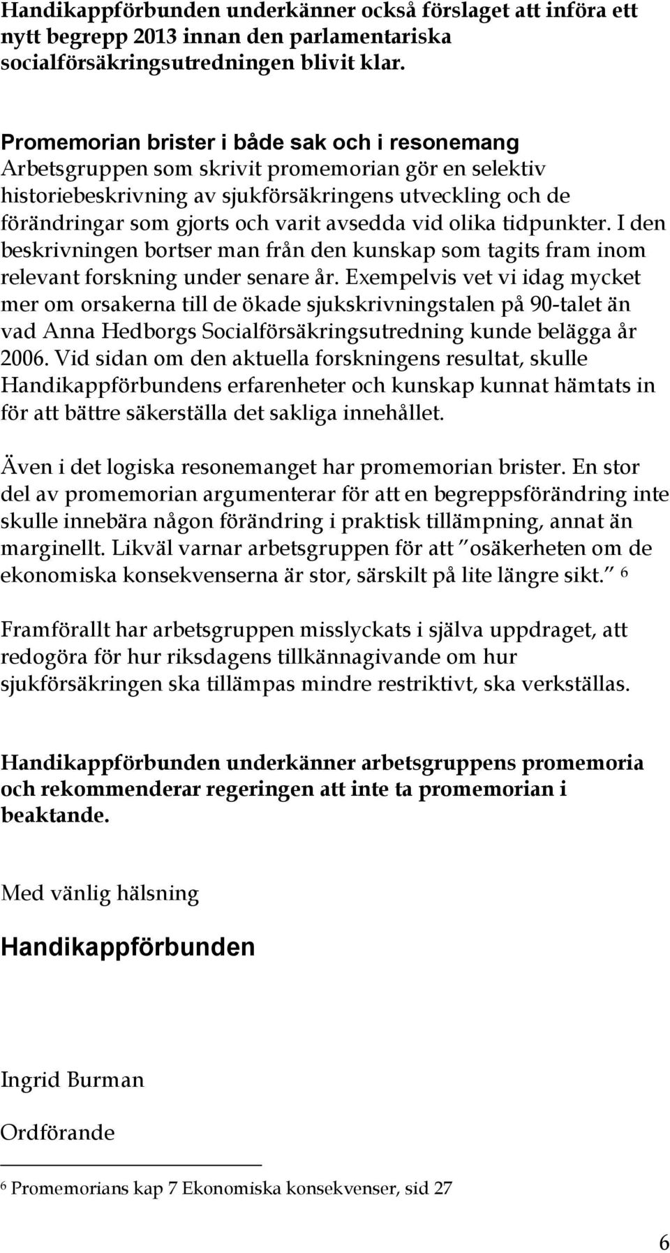avsedda vid olika tidpunkter. I den beskrivningen bortser man från den kunskap som tagits fram inom relevant forskning under senare år.