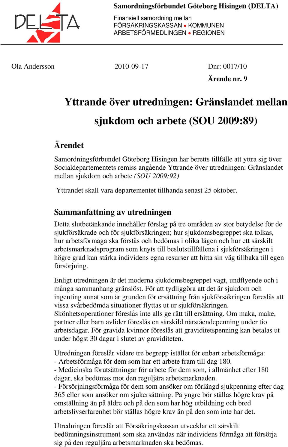 angående Yttrande över utredningen: Gränslandet mellan sjukdom och arbete (SOU 2009:92) Yttrandet skall vara departementet tillhanda senast 25 oktober.