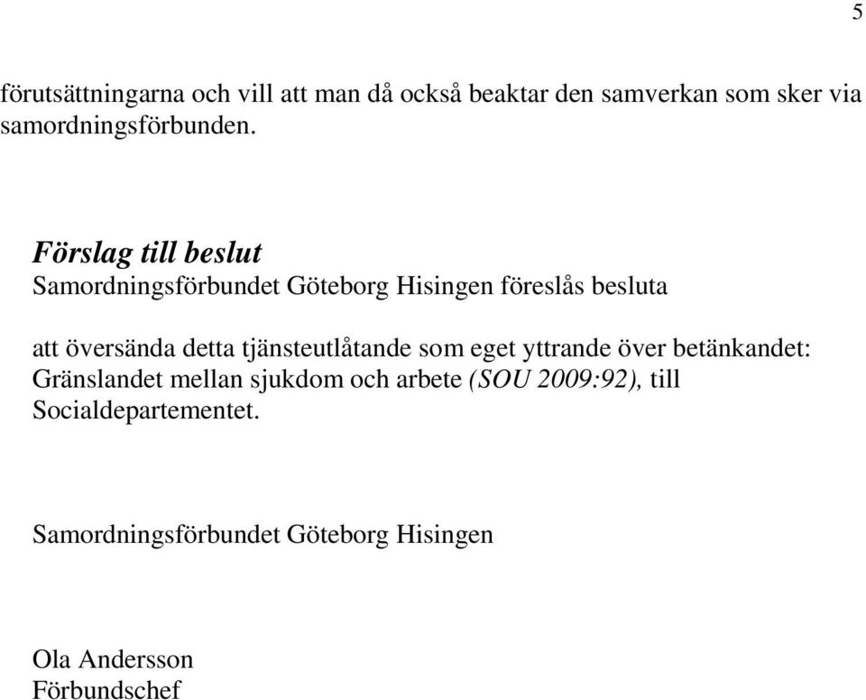 Förslag till beslut Samordningsförbundet Göteborg Hisingen föreslås besluta att översända detta