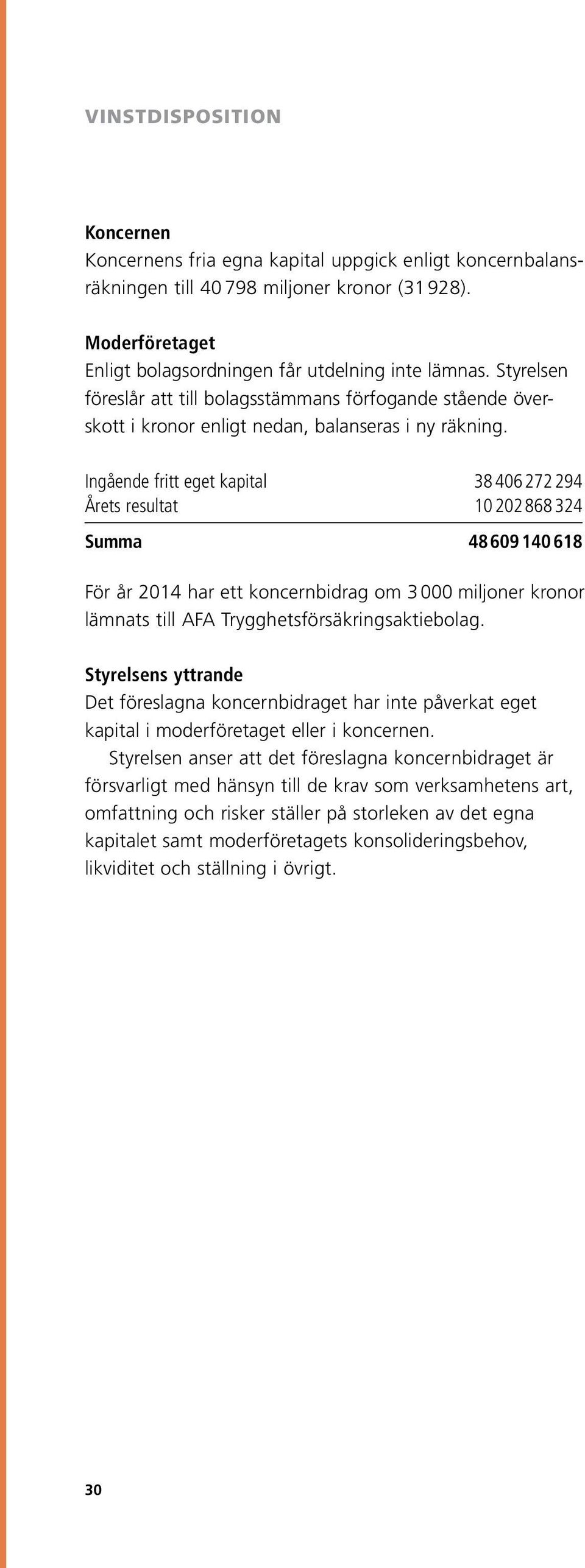 Ingående fritt eget kapital 38 406 272 294 Årets resultat 10 202 868 324 Summa 48609 140618 För år 2014 har ett koncernbidrag om 3 000 miljoner kronor lämnats till AFA Trygghetsförsäkrings aktiebolag.