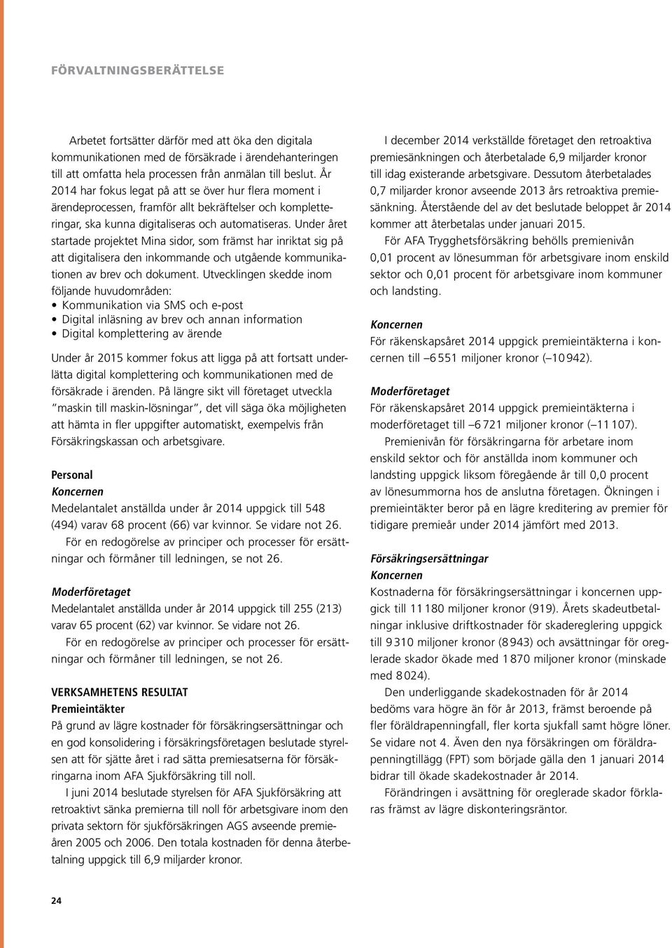 Under året startade projektet Mina sidor, som främst har inriktat sig på att digitalisera den inkommande och utgående kommunikationen av brev och dokument.
