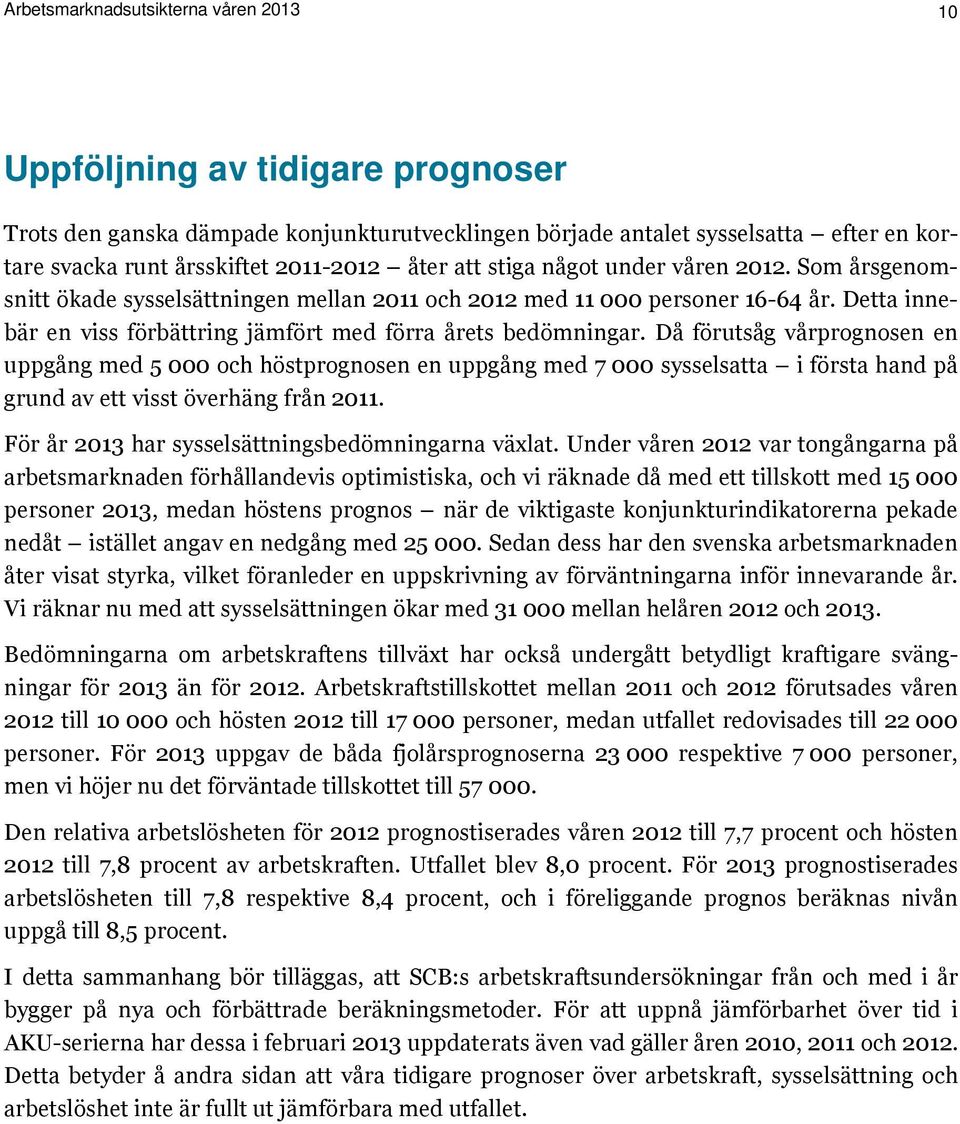 Detta innebär en viss förbättring jämfört med förra årets bedömningar.