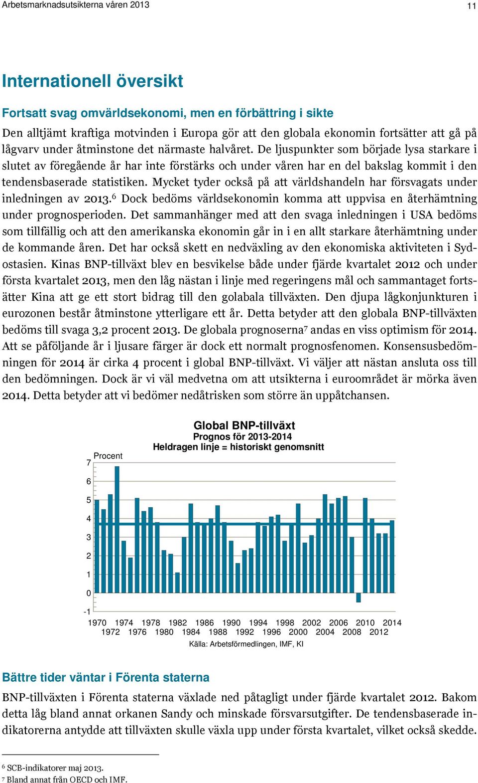 De ljuspunkter som började lysa starkare i slutet av föregående år har inte förstärks och under våren har en del bakslag kommit i den tendensbaserade statistiken.