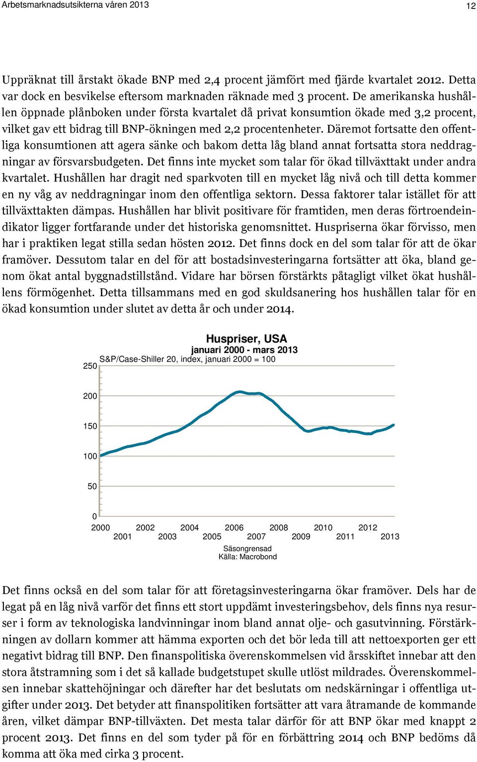 Däremot fortsatte den offentliga konsumtionen att agera sänke och bakom detta låg bland annat fortsatta stora neddragningar av försvarsbudgeten.