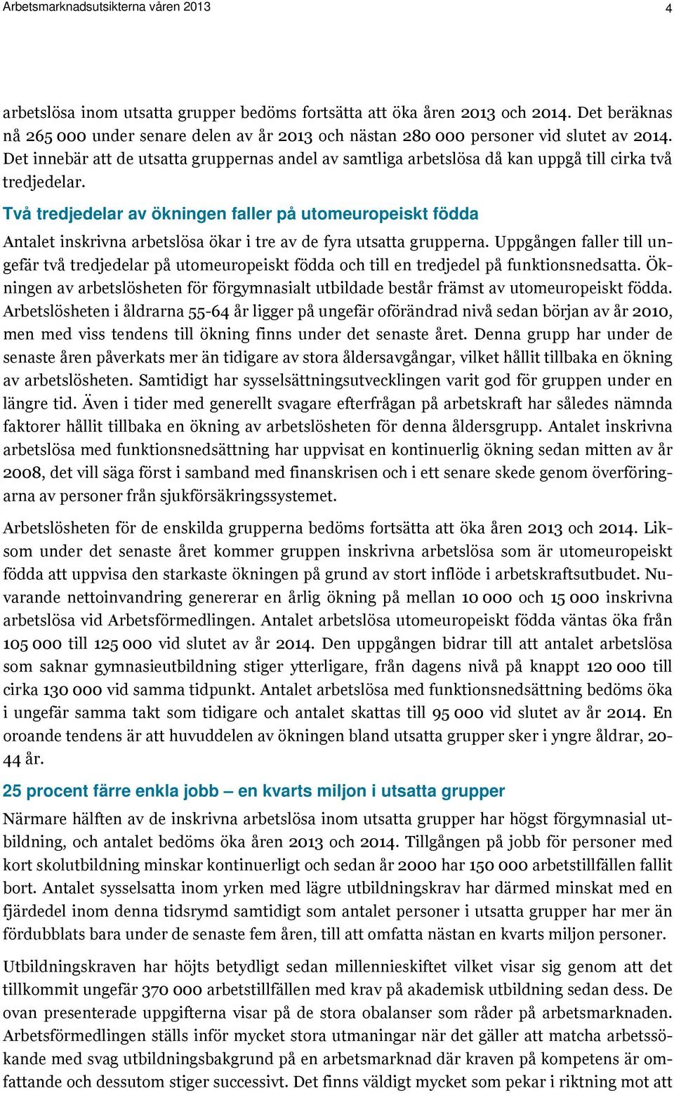 Det innebär att de utsatta gruppernas andel av samtliga arbetslösa då kan uppgå till cirka två tredjedelar.