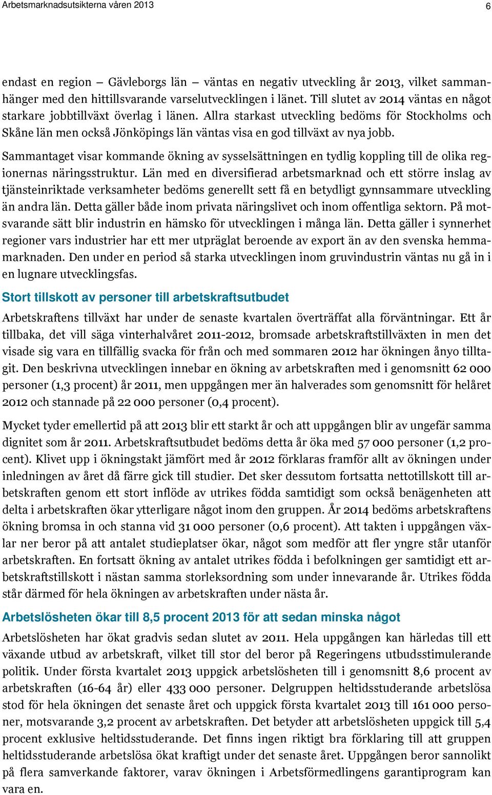 Allra starkast utveckling bedöms för Stockholms och Skåne län men också Jönköpings län väntas visa en god tillväxt av nya jobb.