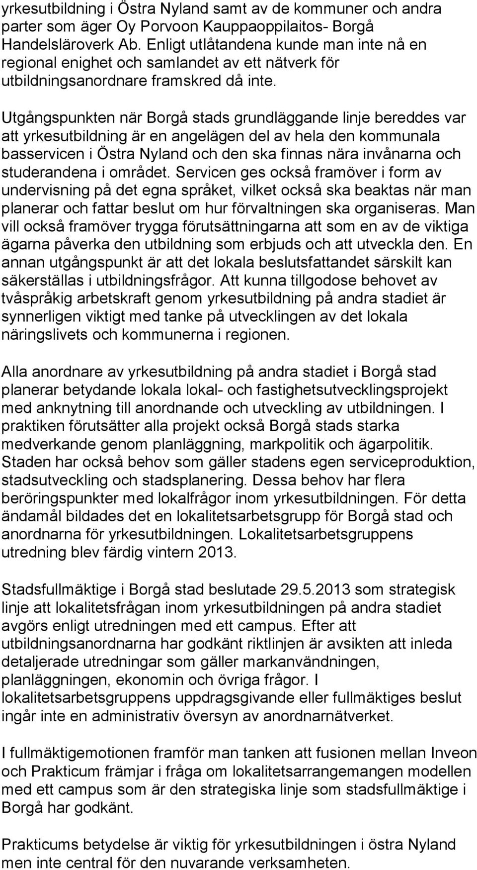 Utgångspunkten när Borgå stads grundläggande linje bereddes var att yrkesutbildning är en angelägen del av hela den kommunala basservicen i Östra Nyland och den ska finnas nära invånarna och