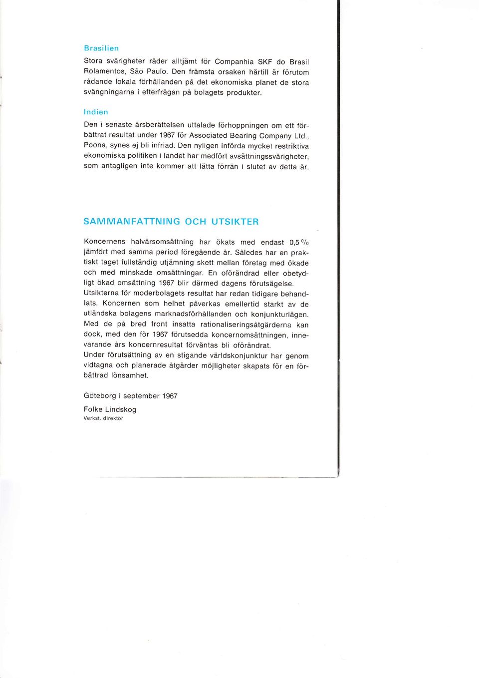 lndien Den i senaste årsberättelsen uttalade förhoppningen om ett förbättrat resultat under 1967 för Associated Bearing Company Ltd., Poona, synes ej bli infriad.