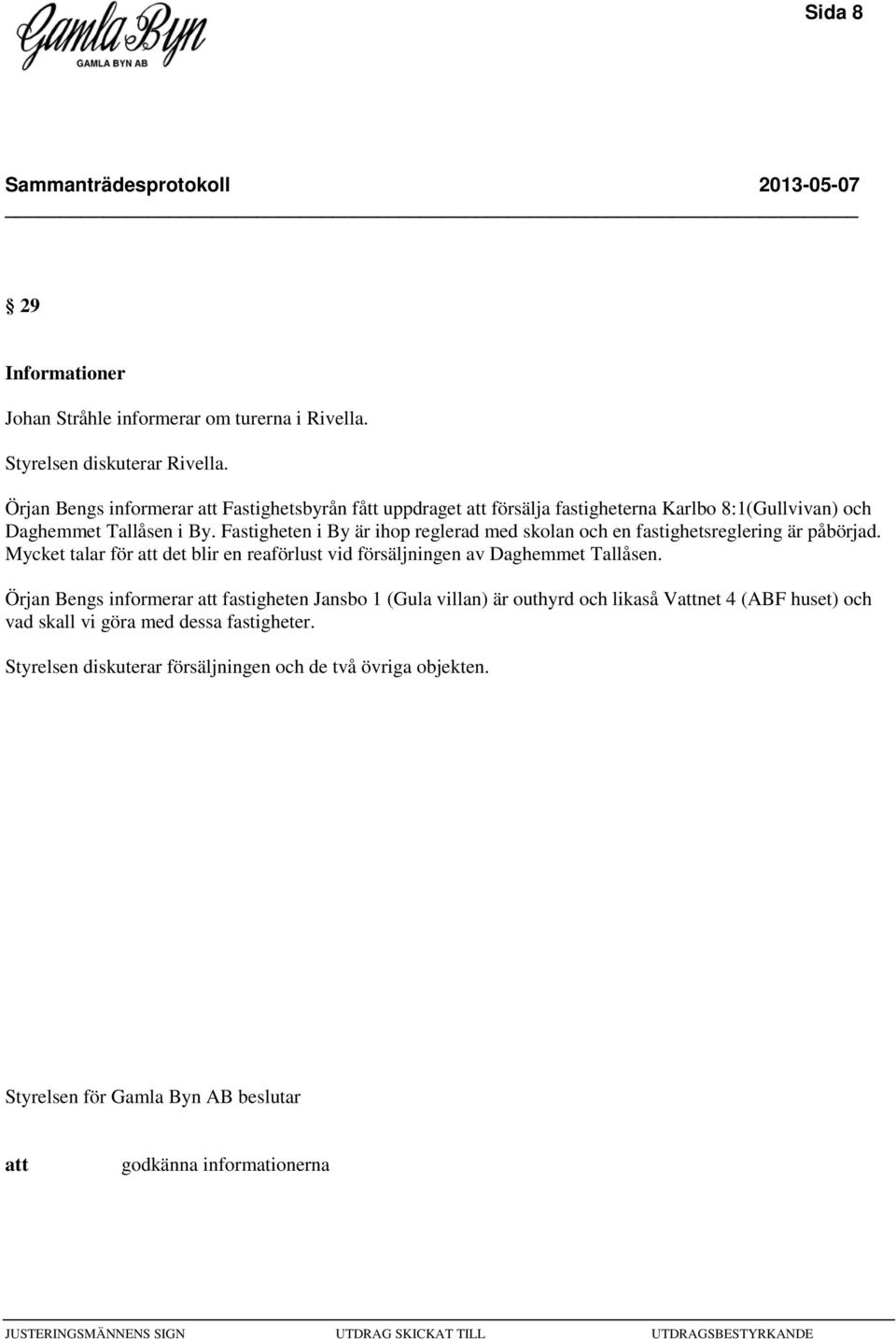 Fastigheten i By är ihop reglerad med skolan och en fastighetsreglering är påbörjad.