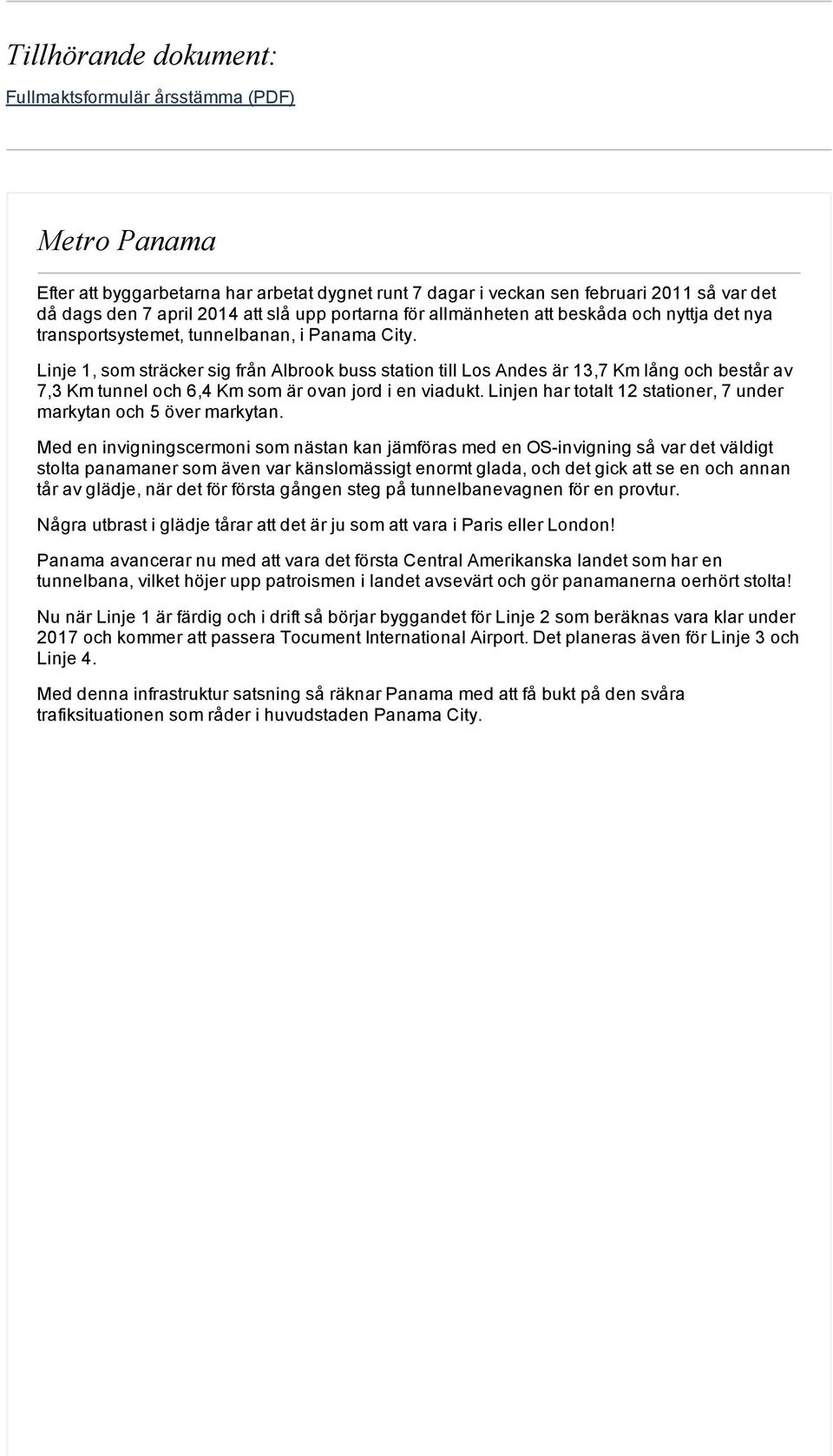 Linje 1, som sträcker sig från Albrook buss station till Los Andes är 13,7 Km lång och består av 7,3 Km tunnel och 6,4 Km som är ovan jord i en viadukt.