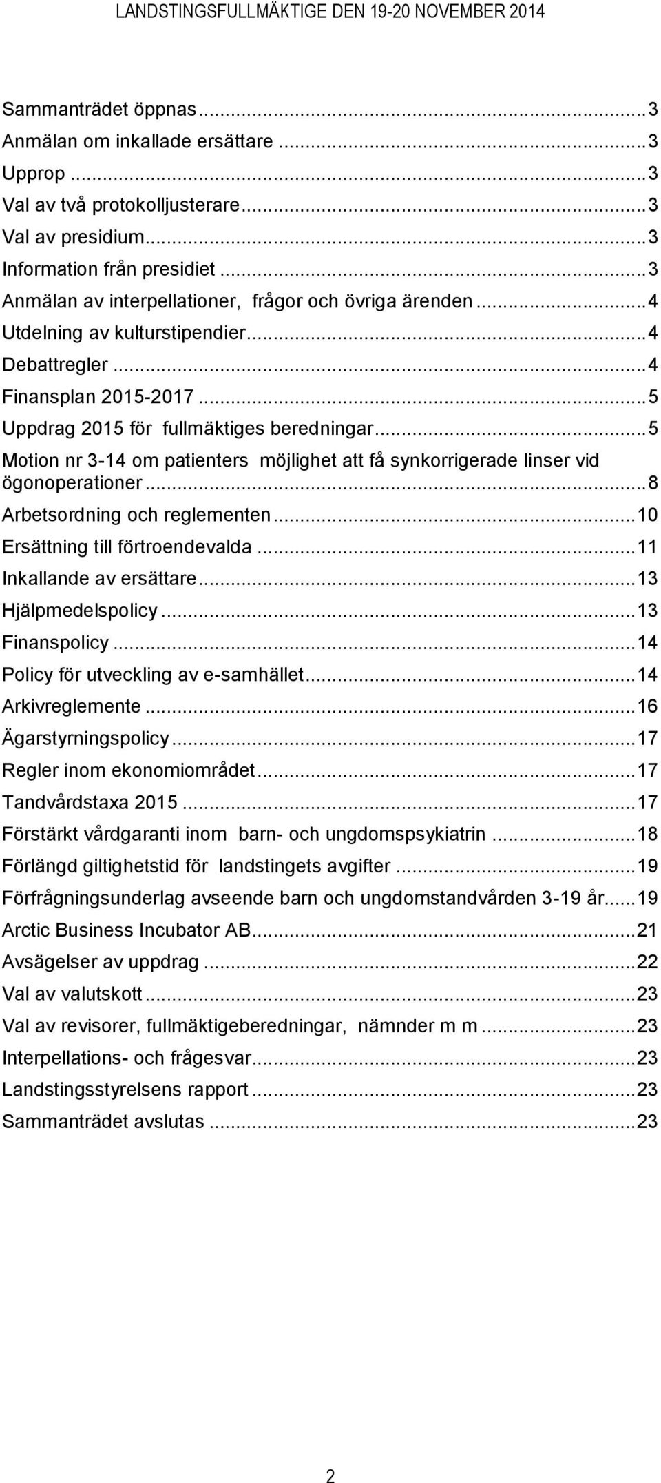.. 5 Motion nr 3-14 om patienters möjlighet att få synkorrigerade linser vid ögonoperationer... 8 Arbetsordning och reglementen... 10 Ersättning till förtroendevalda... 11 Inkallande av ersättare.