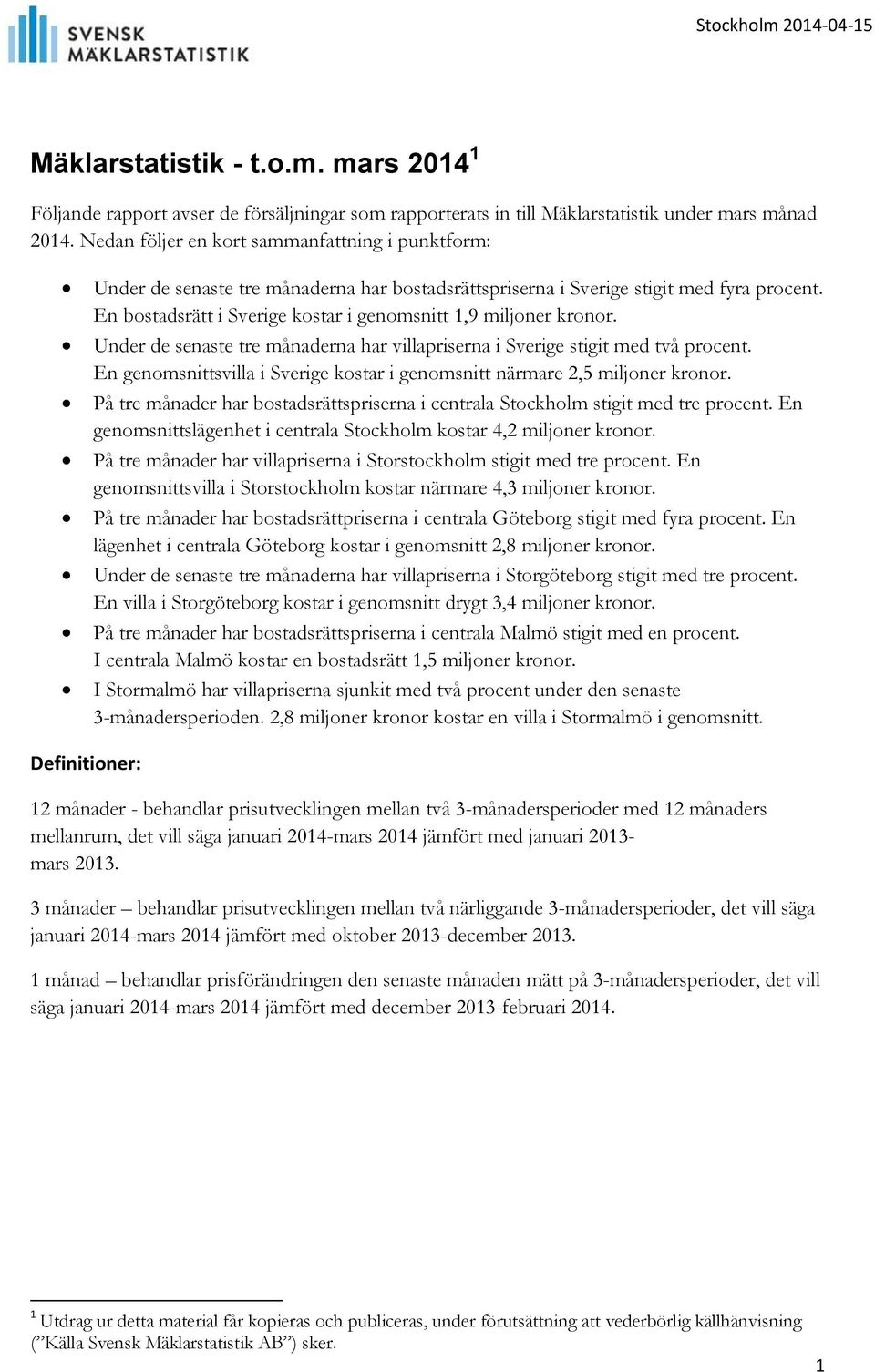 En bostadsrätt i Sverige kostar i genomsnitt 1,9 miljoner kronor. Under de senaste tre månaderna har villapriserna i Sverige stigit med två procent.