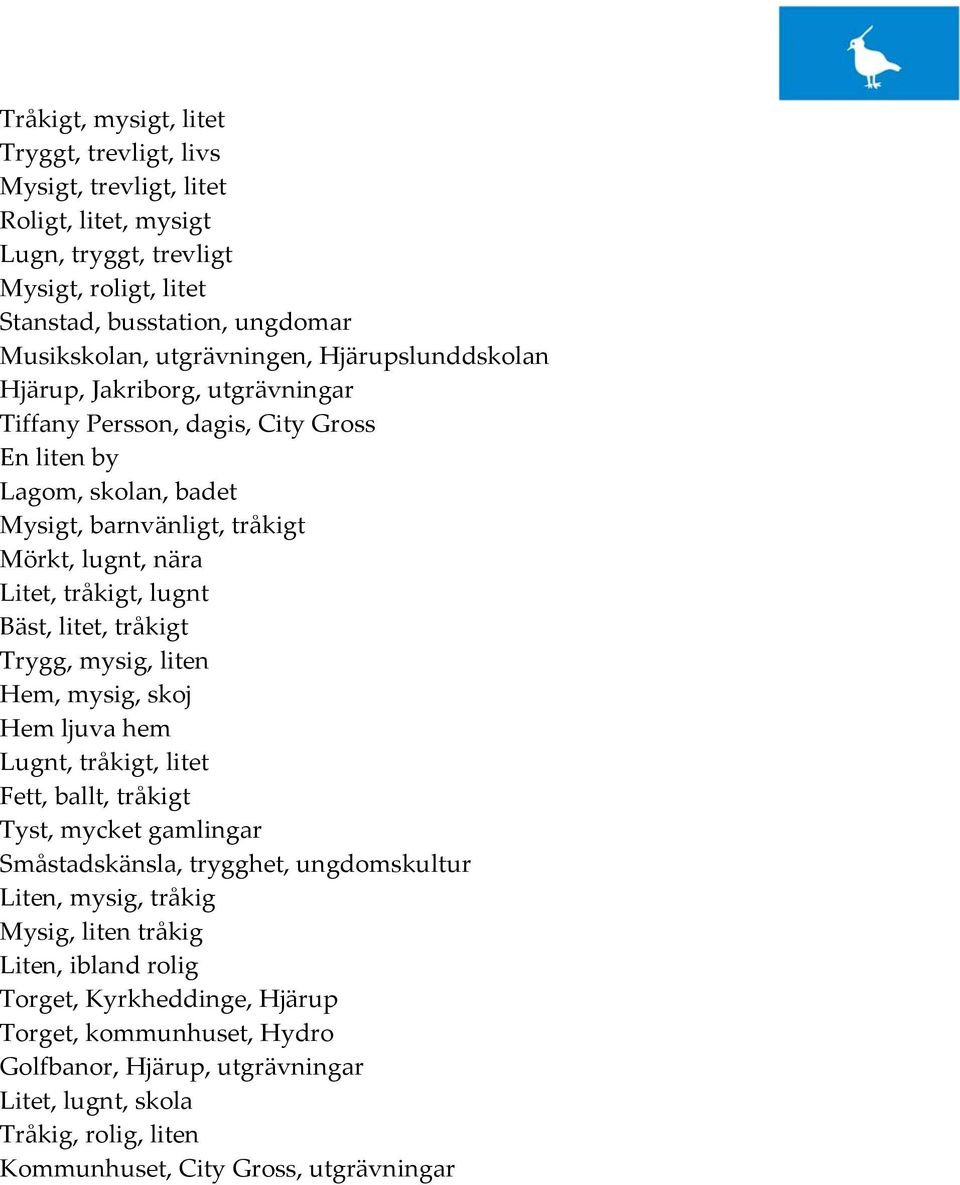 litet, tråkigt Trygg, mysig, liten Hem, mysig, skoj Hem ljuva hem Lugnt, tråkigt, litet Fett, ballt, tråkigt Tyst, mycket gamlingar Småstadskänsla, trygghet, ungdomskultur Liten, mysig, tråkig