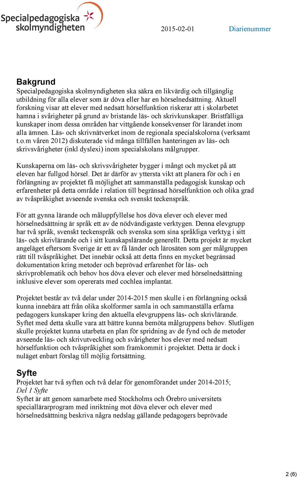 Bristfälliga kunskaper inom dessa områden har vittgående konsekvenser för lärandet inom alla ämnen. Läs- och skrivnätverket inom de regionala specialskolorna (verksamt t.o.m våren 2012) diskuterade vid många tillfällen hanteringen av läs- och skrivsvårigheter (inkl dyslexi) inom specialskolans målgrupper.