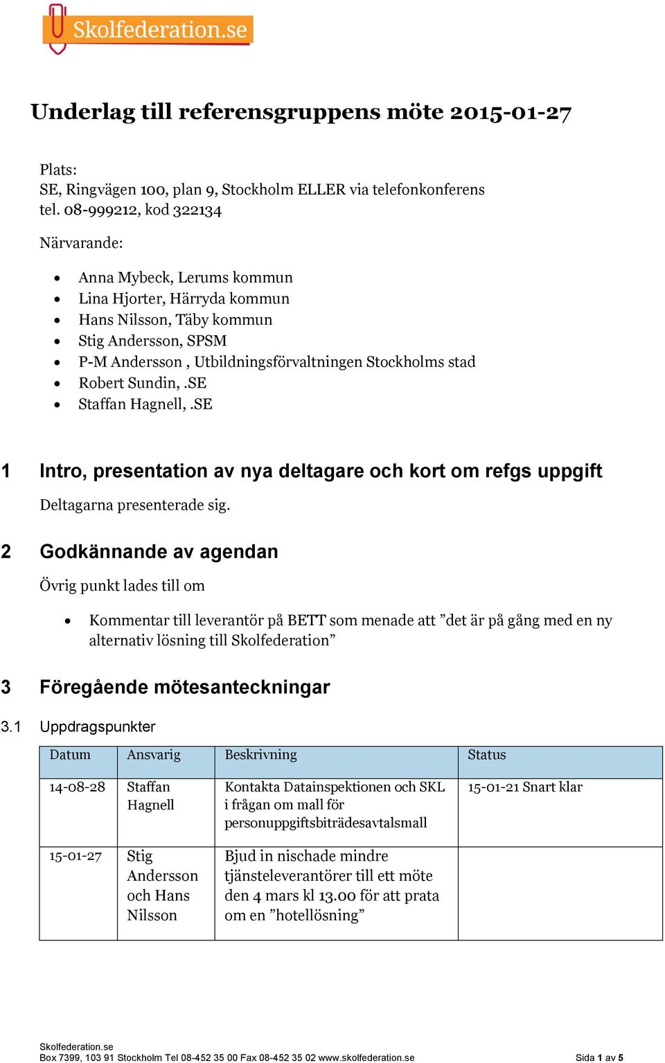Sundin,.SE Staffan Hagnell,.SE 1 Intro, presentation av nya deltagare och kort om refgs uppgift Deltagarna presenterade sig.