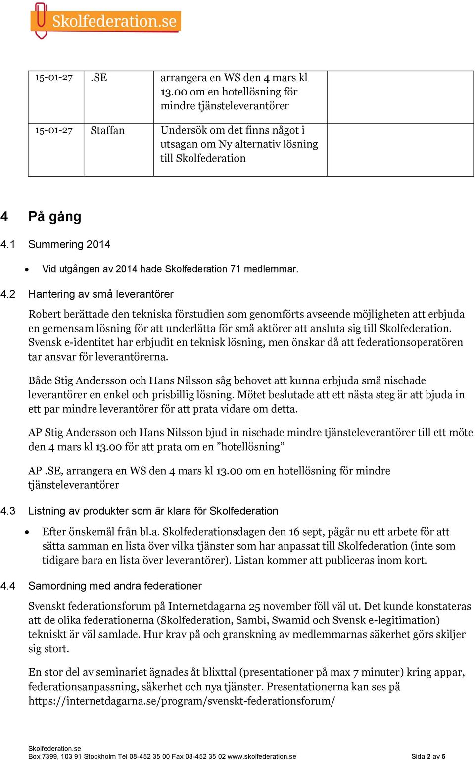 1 Summering 2014 Vid utgången av 2014 hade Skolfederation 71 medlemmar. 4.