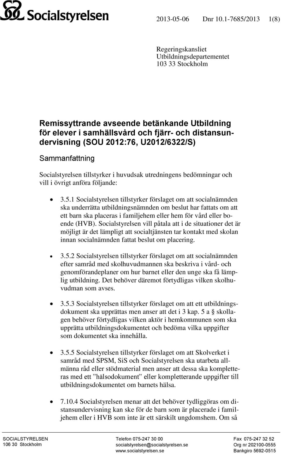 U2012/6322/S) Sammanfattning Socialstyrelsen tillstyrker i huvudsak utredningens bedömningar och vill i övrigt anföra följande: 3.5.