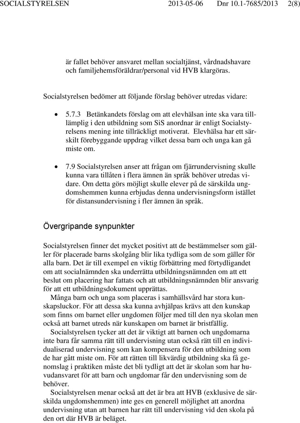 3 Betänkandets förslag om att elevhälsan inte ska vara tilllämplig i den utbildning som SiS anordnar är enligt Socialstyrelsens mening inte tillräckligt motiverat.