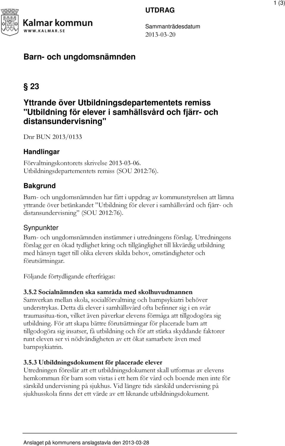 Bakgrund Barn- och ungdomsnämnden har fått i uppdrag av kommunstyrelsen att lämna yttrande över betänkandet Utbildning för elever i samhällsvård och fjärr- och distansundervisning (SOU 2012:76).