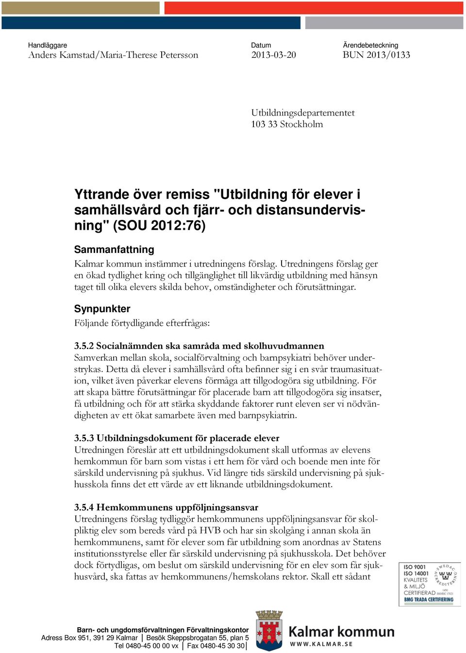 Utredningens förslag ger en ökad tydlighet kring och tillgänglighet till likvärdig utbildning med hänsyn taget till olika elevers skilda behov, omständigheter och förutsättningar.