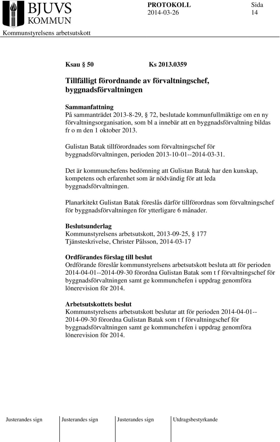 byggnadsförvaltning bildas fr o m den 1 oktober 2013. Gulistan Batak tillförordnades som förvaltningschef för byggnadsförvaltningen, perioden 2013-10-01--2014-03-31.