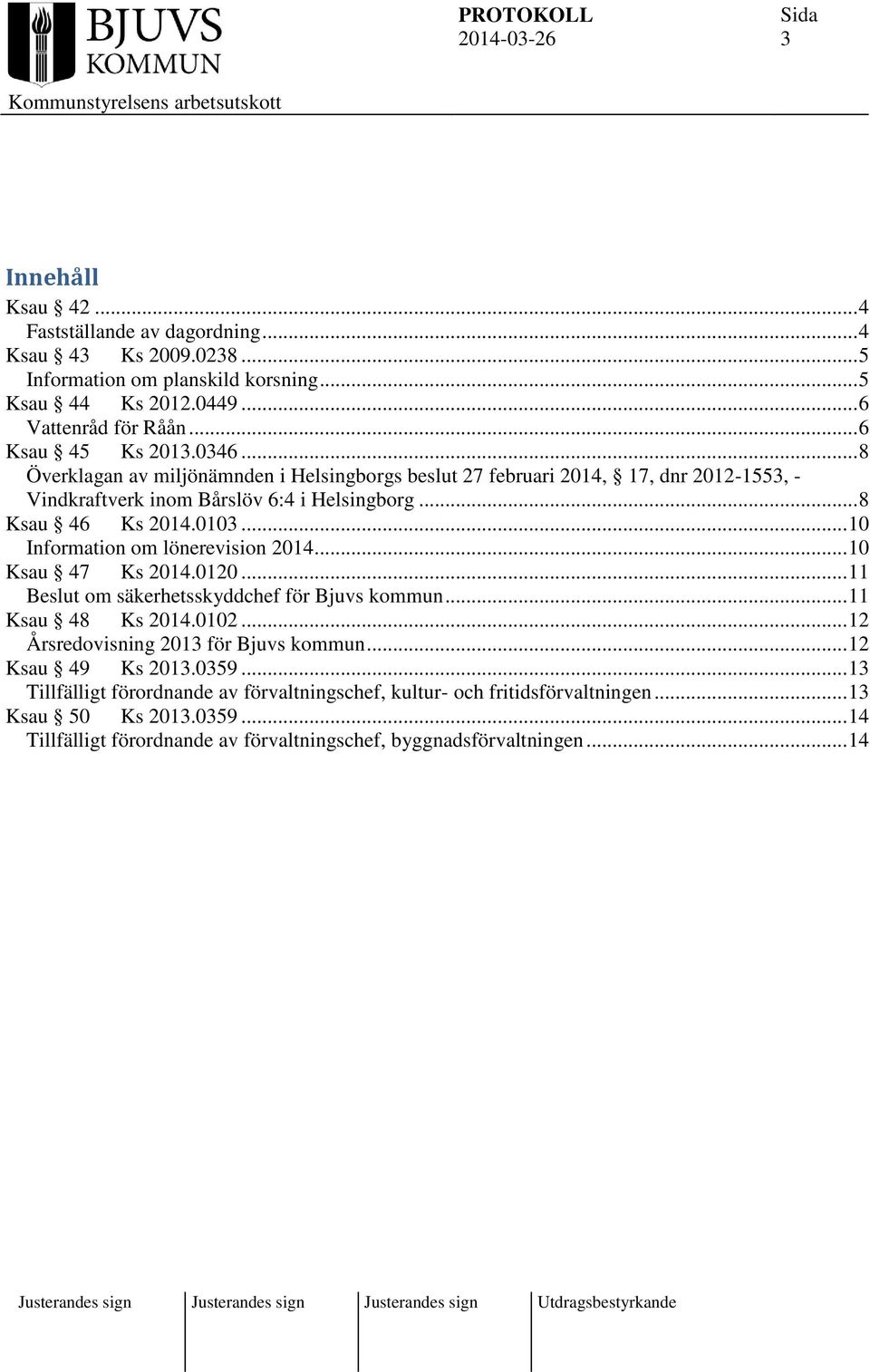 .. 10 Information om lönerevision 2014... 10 Ksau 47 Ks 2014.0120... 11 Beslut om säkerhetsskyddchef för Bjuvs kommun... 11 Ksau 48 Ks 2014.0102... 12 Årsredovisning 2013 för Bjuvs kommun.