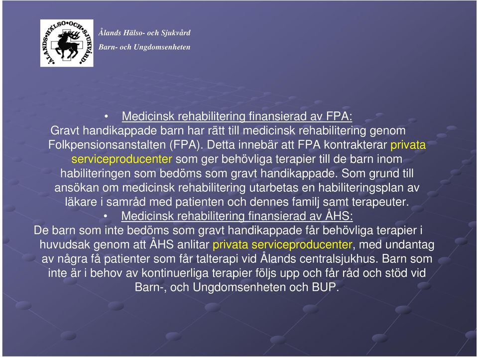 Som grund till ansökan om medicinsk rehabilitering utarbetas en habiliteringsplan av läkare i samråd med patienten och dennes familj samt terapeuter.