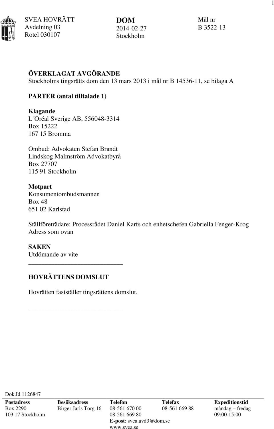 Karlstad Ställföreträdare: Processrådet Daniel Karfs och enhetschefen Gabriella Fenger-Krog Adress som ovan SAKEN Utdömande av vite HOVRÄTTENS SLUT Hovrätten fastställer tingsrättens domslut. Dok.