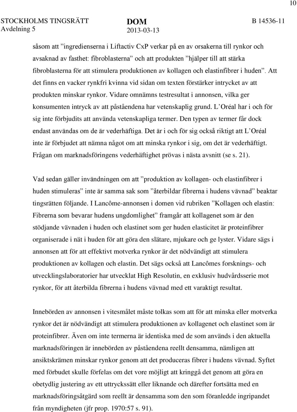 Vidare omnämns testresultat i annonsen, vilka ger konsumenten intryck av att påståendena har vetenskaplig grund. L Oréal har i och för sig inte förbjudits att använda vetenskapliga termer.
