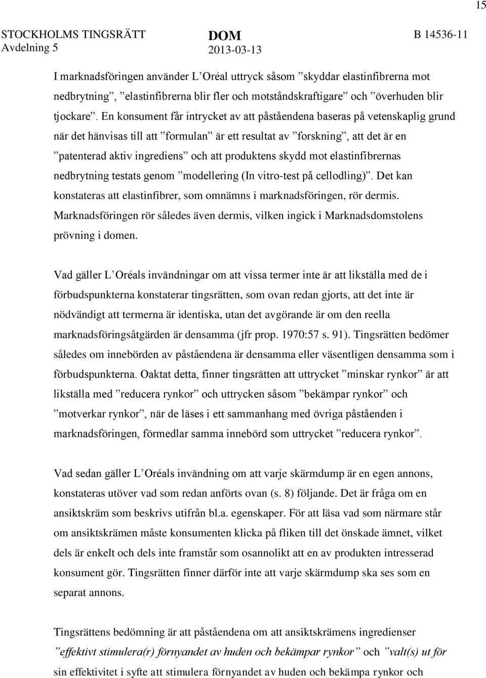 produktens skydd mot elastinfibrernas nedbrytning testats genom modellering (In vitro-test på cellodling). Det kan konstateras att elastinfibrer, som omnämns i marknadsföringen, rör dermis.