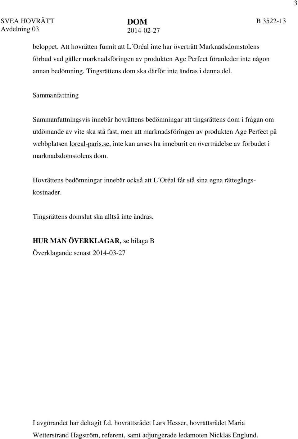 Tingsrättens dom ska därför inte ändras i denna del.