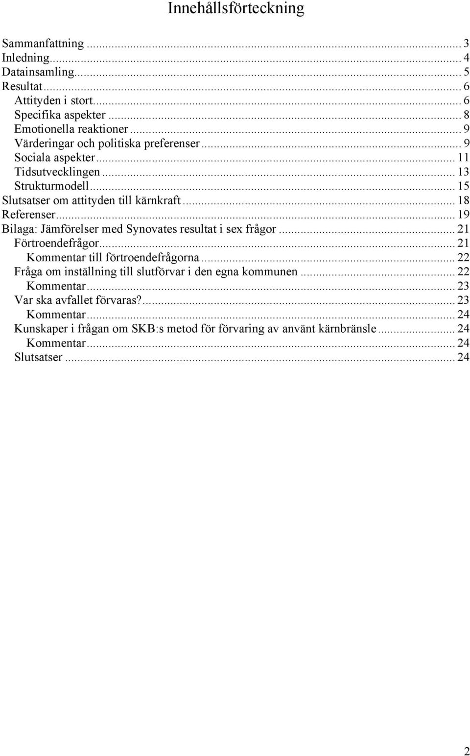 .. 19 Bilaga: Jämförelser med s resultat i sex frågor... 21 Förtroendefrågor... 21 Kommentar till förtroendefrågorna.