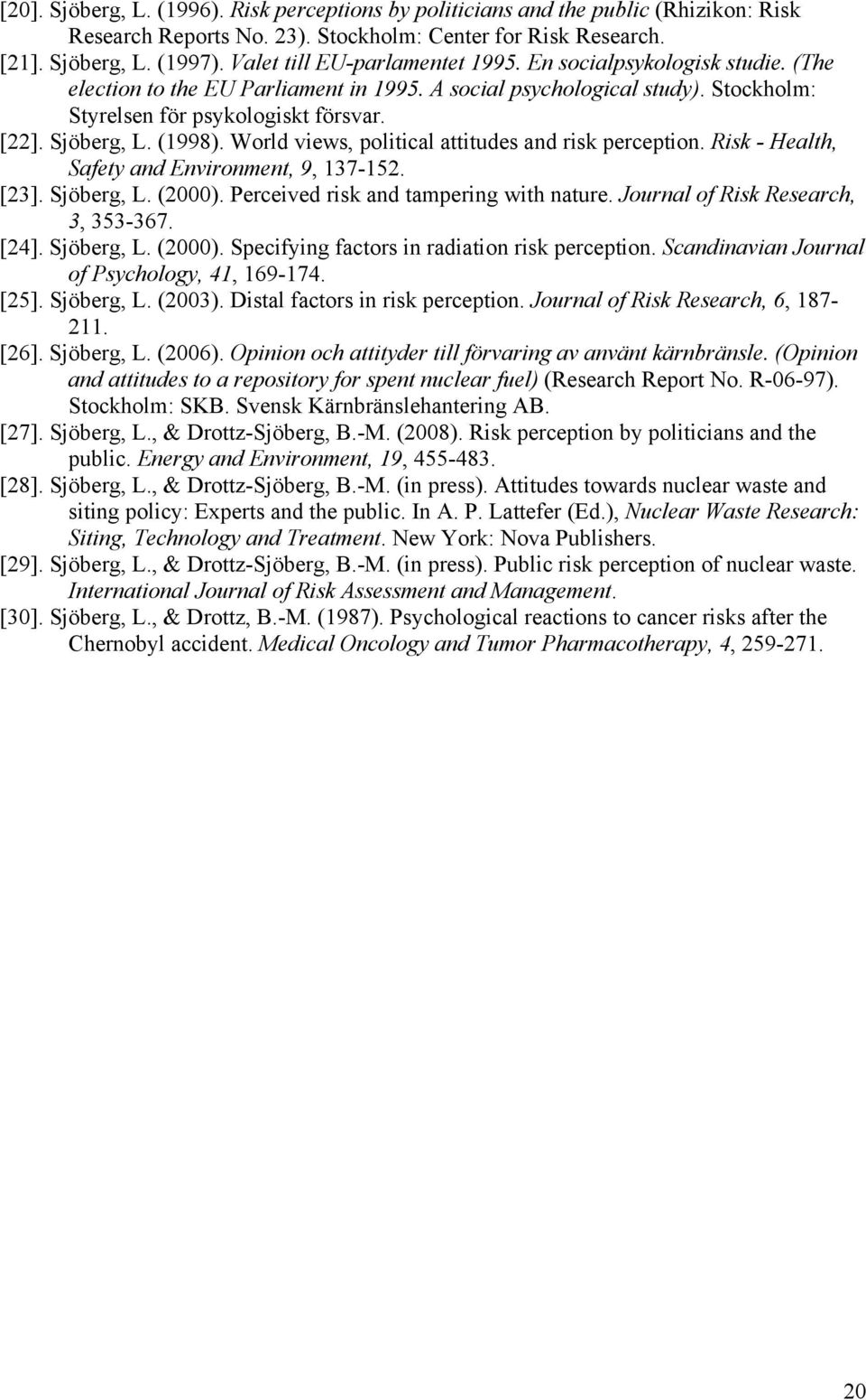 (1998). World views, political attitudes and risk perception. Risk - Health, Safety and Environment, 9, 137-152. [23]. Sjöberg, L. (2000). Perceived risk and tampering with nature.