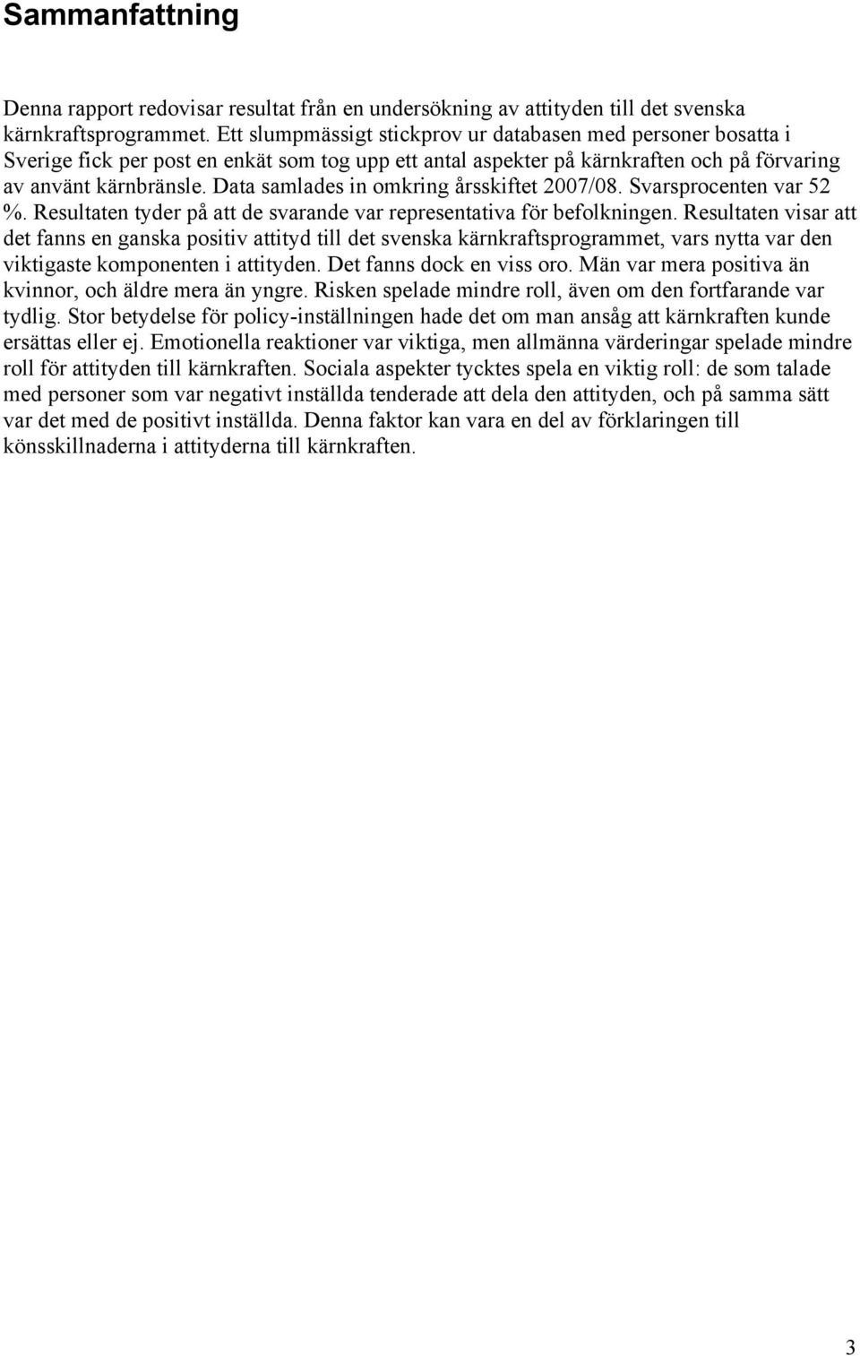 Data samlades in omkring årsskiftet 2007/08. Svarsprocenten var 52 %. Resultaten tyder på att de svarande var representativa för befolkningen.