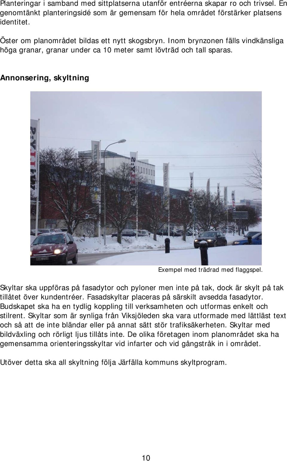 Annonsering, skyltning Exempel med trädrad med flaggspel. Skyltar ska uppföras på fasadytor och pyloner men inte på tak, dock är skylt på tak tillåtet över kundentréer.