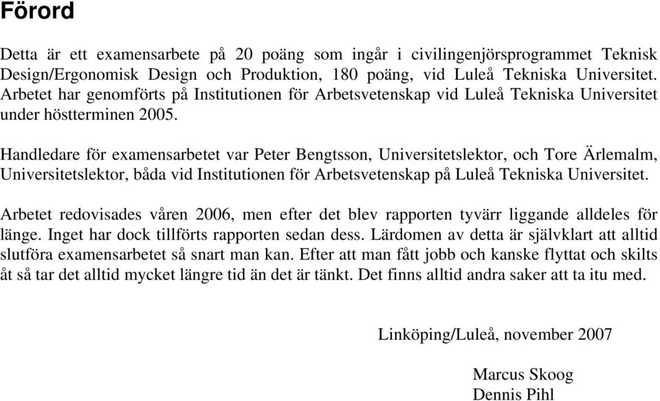 Handledare för examensarbetet var Peter Bengtsson, Universitetslektor, och Tore Ärlemalm, Universitetslektor, båda vid Institutionen för Arbetsvetenskap på Luleå Tekniska Universitet.