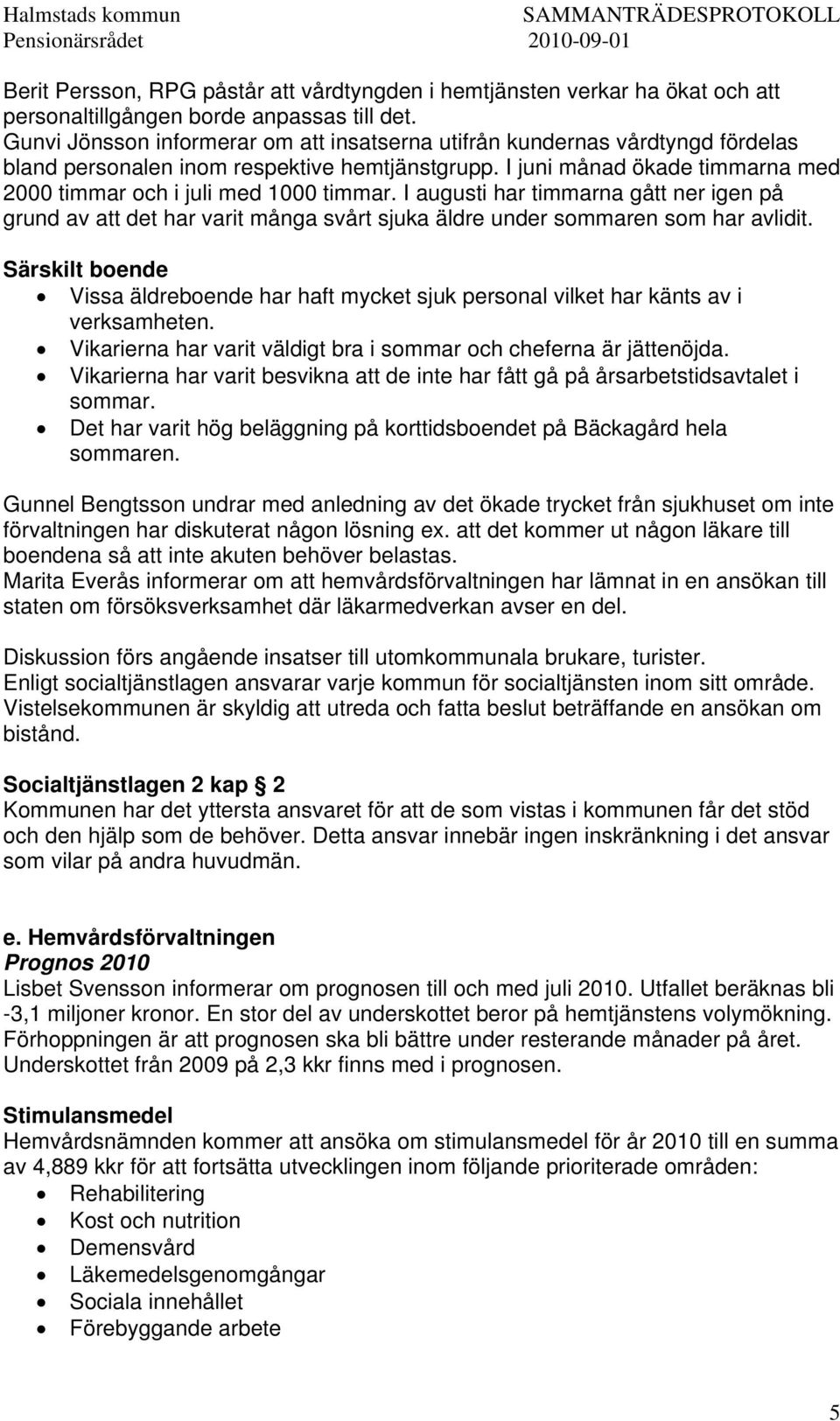 I augusti har timmarna gått ner igen på grund av att det har varit många svårt sjuka äldre under sommaren som har avlidit.