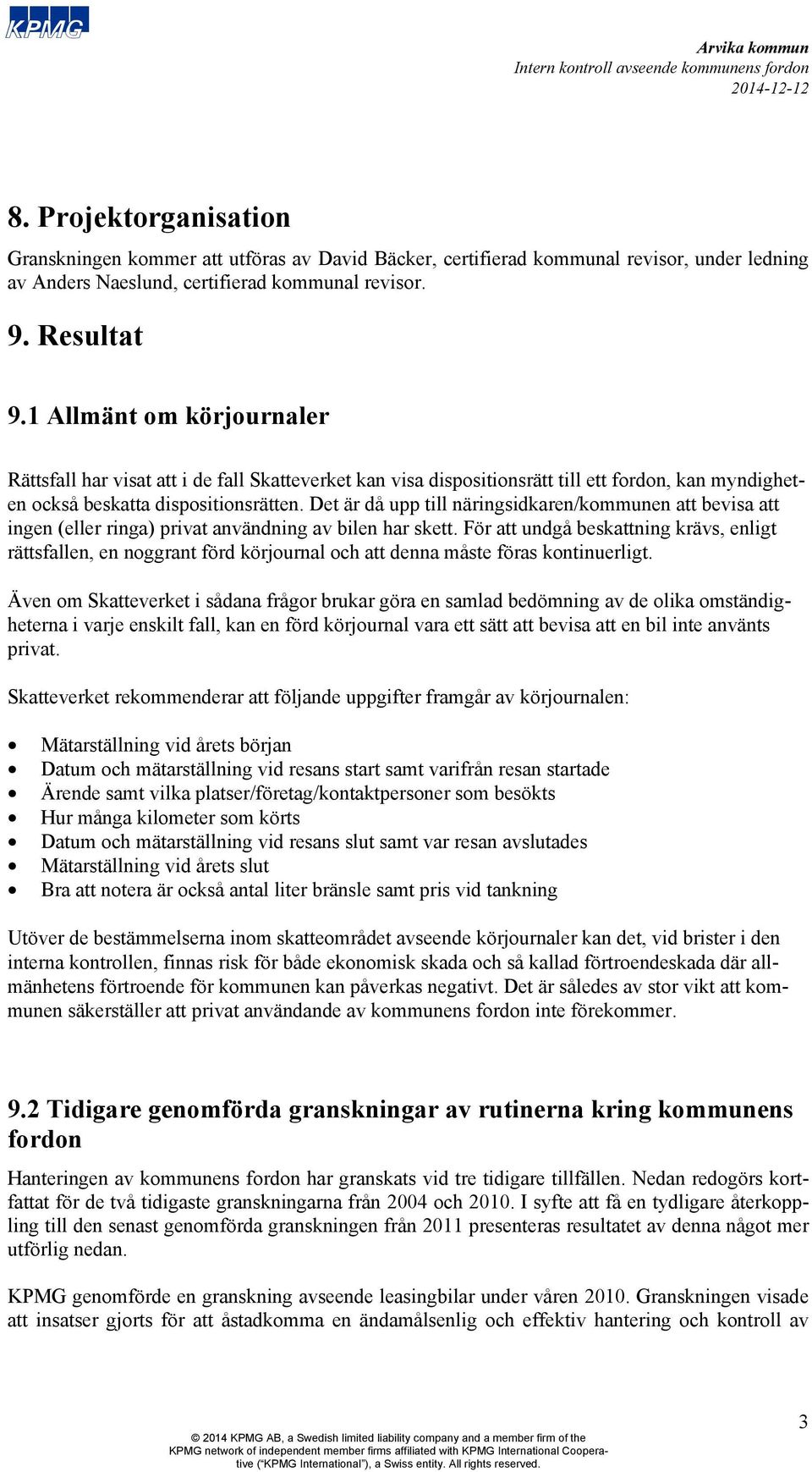 Det är då upp till näringsidkaren/kommunen att bevisa att ingen (eller ringa) privat användning av bilen har skett.