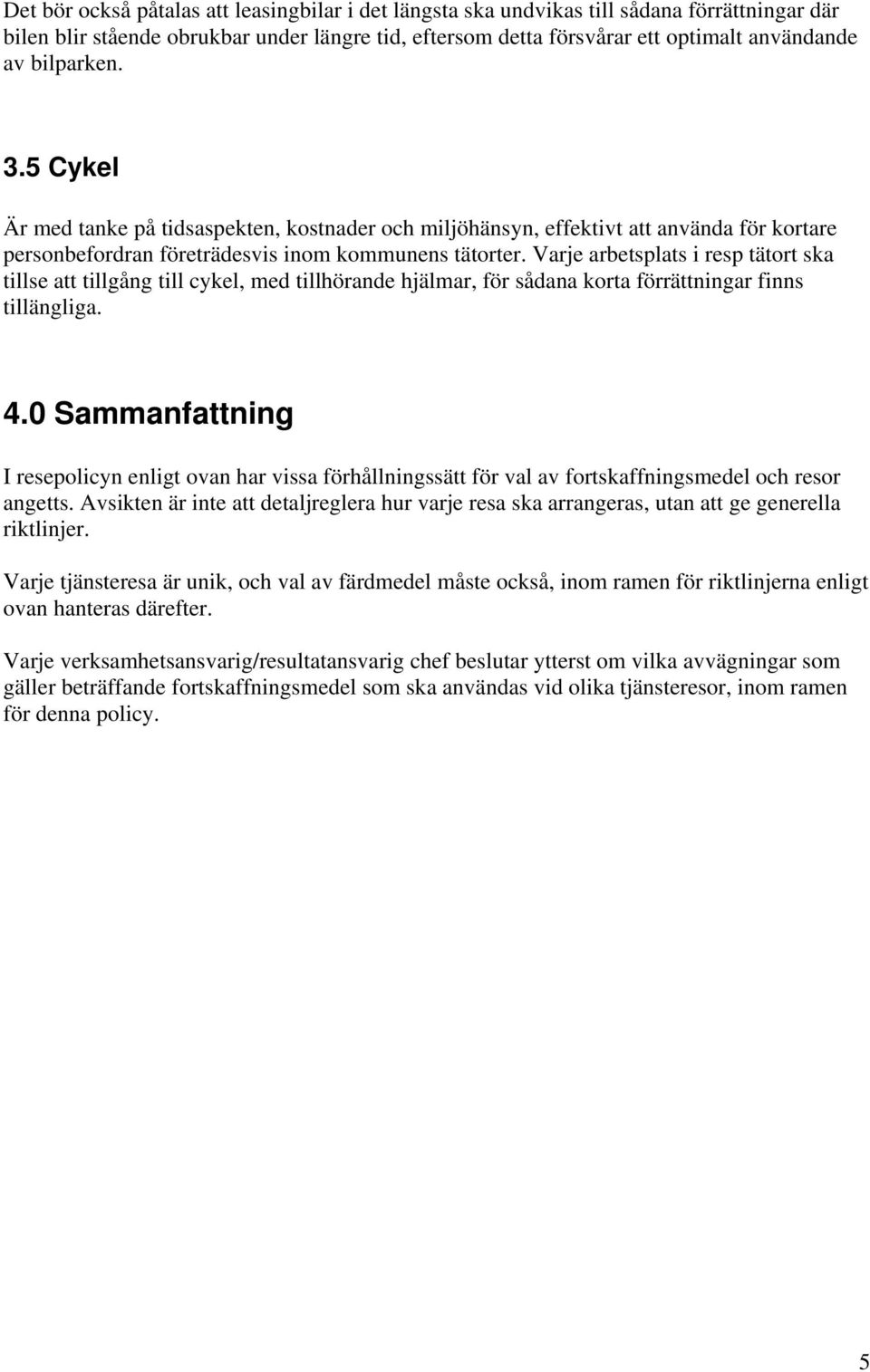 Varje arbetsplats i resp tätort ska tillse att tillgång till cykel, med tillhörande hjälmar, för sådana korta förrättningar finns tillängliga. 4.