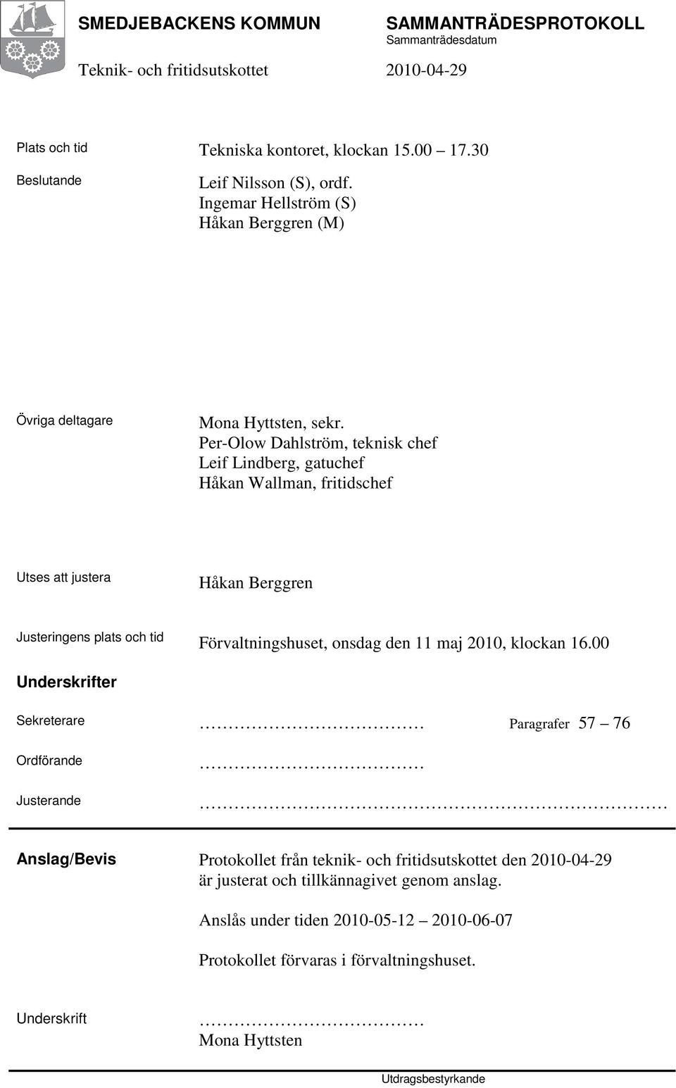 Per-Olow Dahlström, teknisk chef Leif Lindberg, gatuchef Håkan Wallman, fritidschef Utses att justera Håkan Berggren Justeringens plats och tid Förvaltningshuset, onsdag den