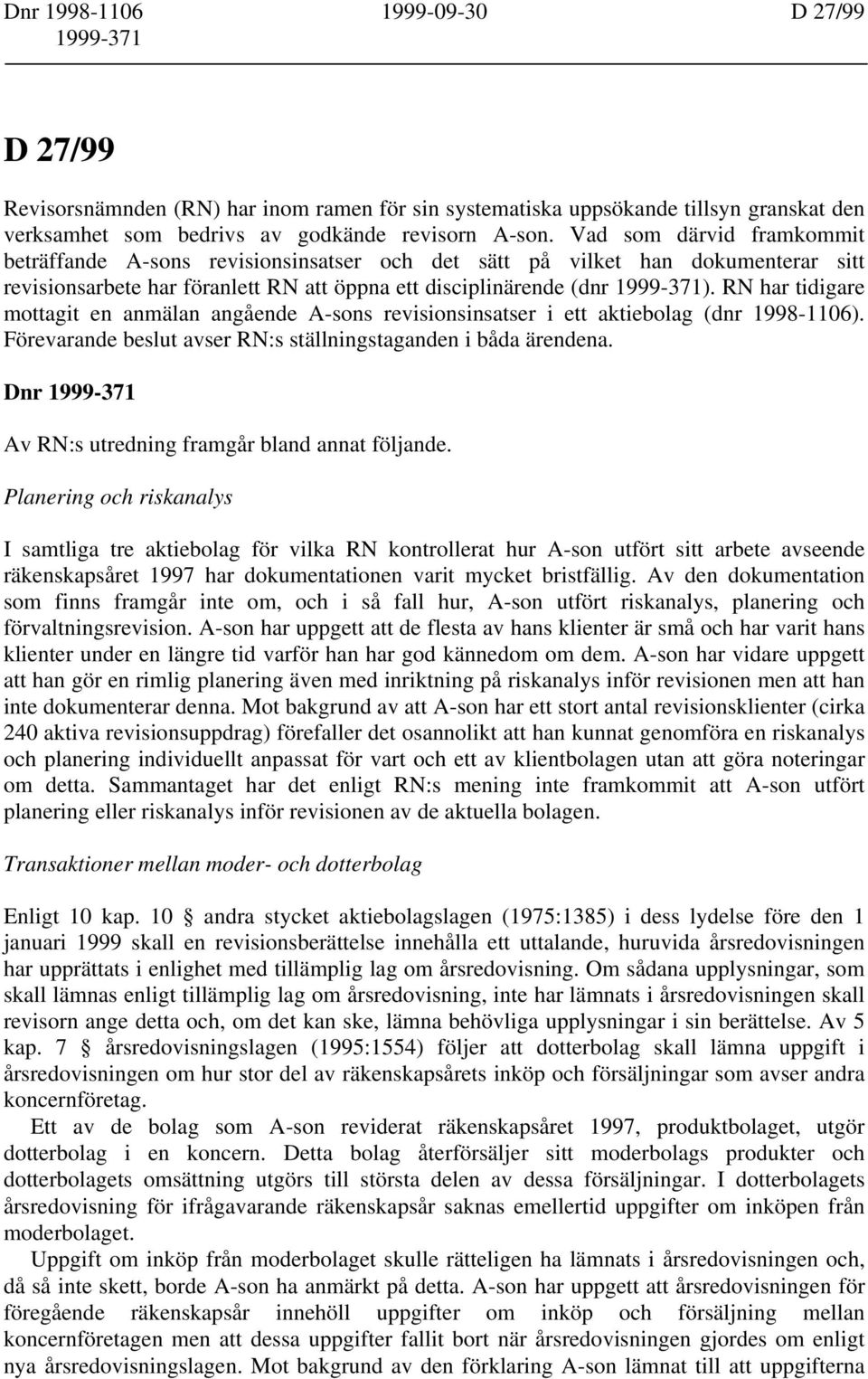 RN har tidigare mottagit en anmälan angående A-sons revisionsinsatser i ett aktiebolag (dnr 1998-1106). Förevarande beslut avser RN:s ställningstaganden i båda ärendena.