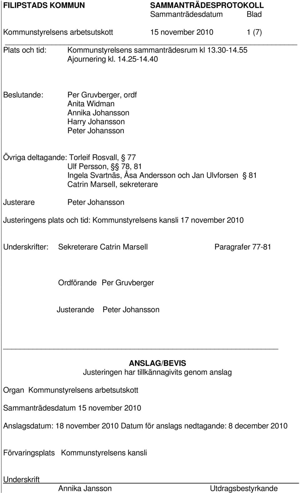 Ulvforsen 81 Catrin Marsell, sekreterare Justerare Peter Johansson Justeringens plats och tid: Kommunstyrelsens kansli 17 november 2010 Underskrifter: Sekreterare Catrin Marsell Paragrafer 77-81